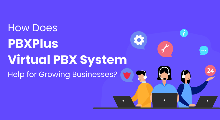  How Does PBXPlus Virtual PBX System Help for Growing Businesses?